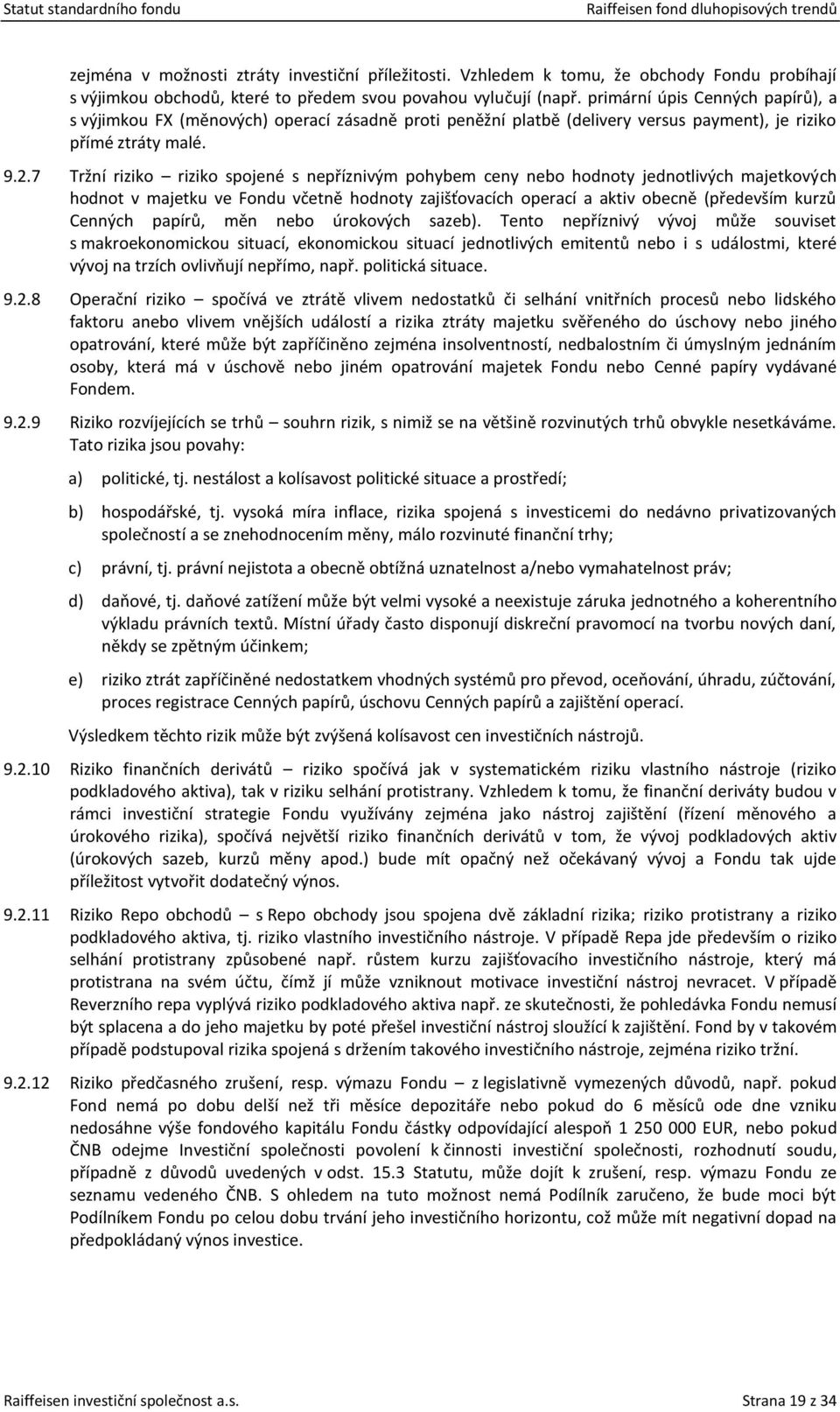 7 Tržní riziko riziko spojené s nepříznivým pohybem ceny nebo hodnoty jednotlivých majetkových hodnot v majetku ve Fondu včetně hodnoty zajišťovacích operací a aktiv obecně (především kurzů Cenných