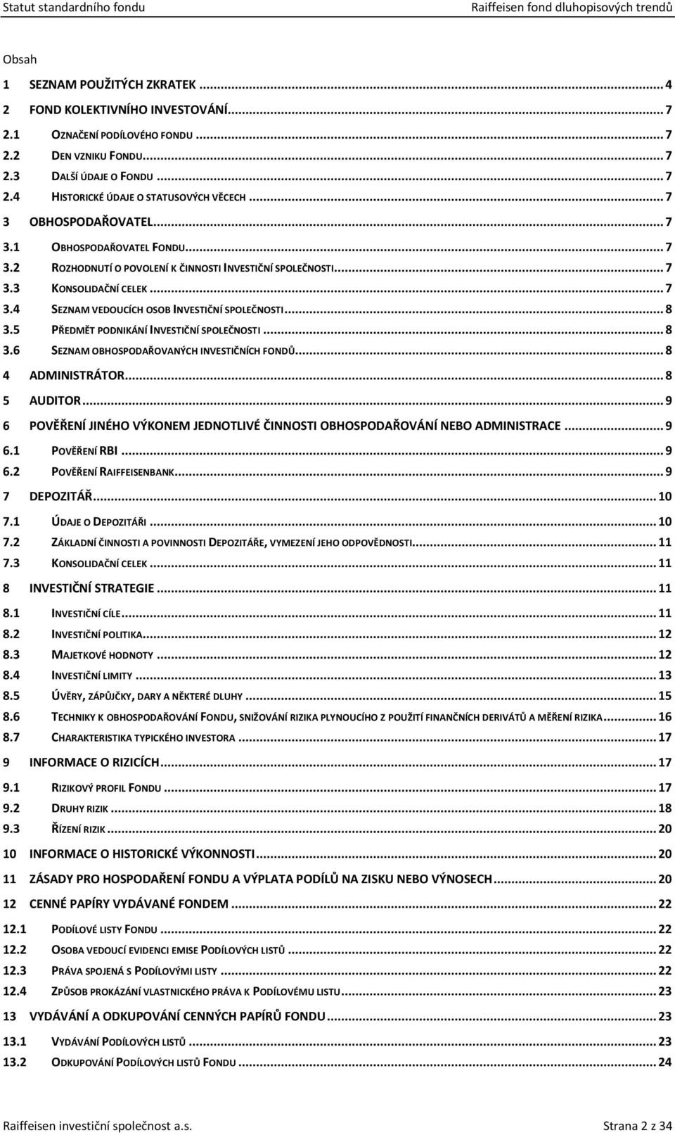 .. 8 3.5 PŘEDMĚT PODNIKÁNÍ INVESTIČNÍ SPOLEČNOSTI... 8 3.6 SEZNAM OBHOSPODAŘOVANÝCH INVESTIČNÍCH FONDŮ... 8 4 ADMINISTRÁTOR... 8 5 AUDITOR.