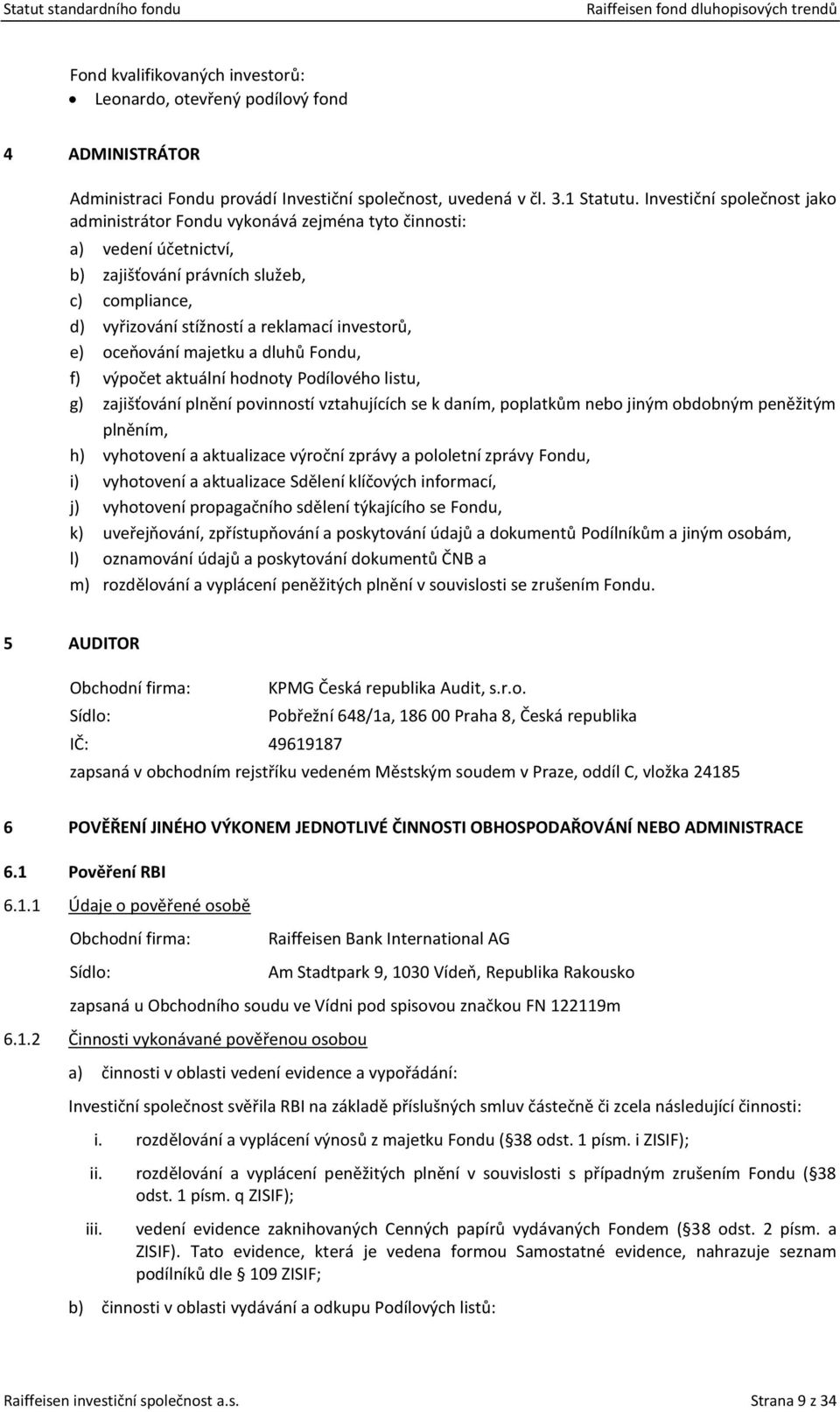 oceňování majetku a dluhů Fondu, f) výpočet aktuální hodnoty Podílového listu, g) zajišťování plnění povinností vztahujících se k daním, poplatkům nebo jiným obdobným peněžitým plněním, h) vyhotovení