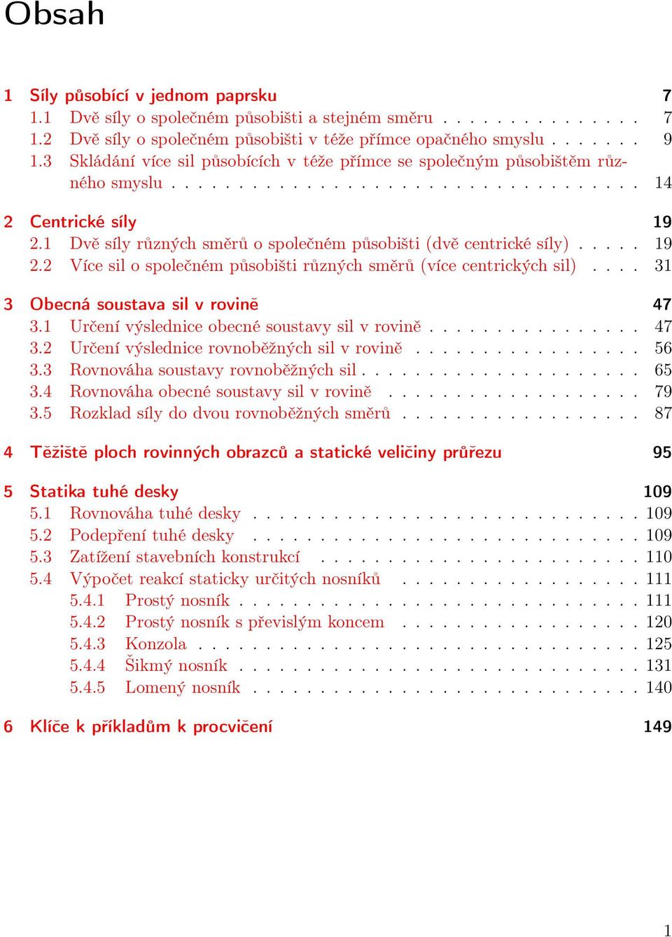 Dvě síly různých směrů o společném působišti (dvě centrické síly)..... 9. Více sil o společném působišti různých směrů (více centrických sil).... 3 3 Obecná soustava sil v rovině 47 3.