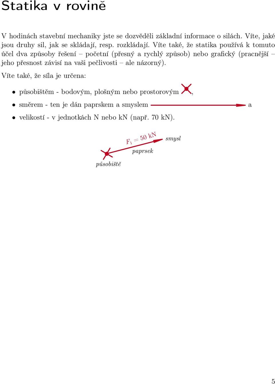 Víte také, že statika používá k tomuto účel dva způsoby řešení početní (přesný a rychlý způsob) nebo grafický (pracnější jeho