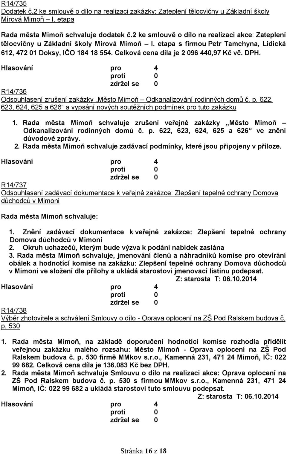 Celková cena díla je 2 096 440,97 Kč vč. DPH. R14/736 Odsouhlasení zrušení zakázky Město Mimoň Odkanalizování rodinných domů č. p.