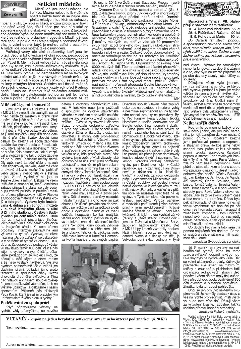 ostatní a také se společně modlili a diskutovali o věcech víry. Z takových společenství vyšel nejeden manželský pár nebo člověk, který se rozhodl pro duchovní povolání.