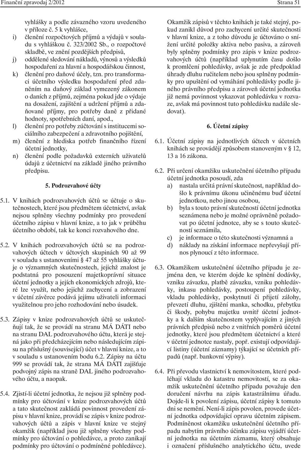 pro transformaci účetního výsledku hospodaření před zdaněním na daňový základ vymezený zákonem o daních z příjmů, zejména pokud jde o výdaje na dosažení, zajištění a udržení příjmů a zdaňované