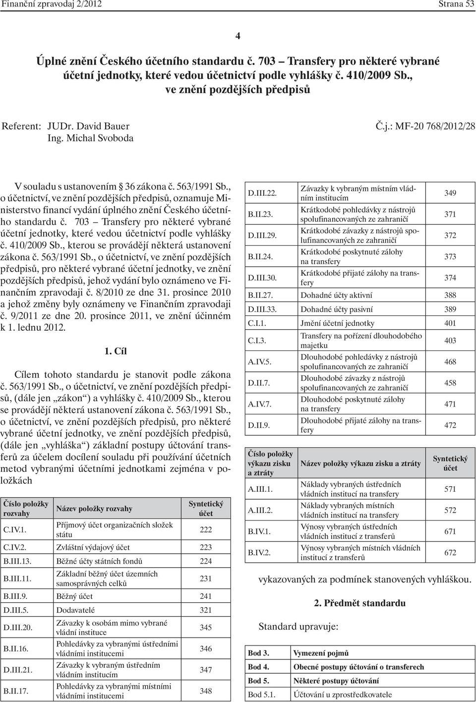 , o účetnictví, ve znění pozdějších předpisů, oznamuje Ministerstvo financí vydání úplného znění Českého účetního standardu č.