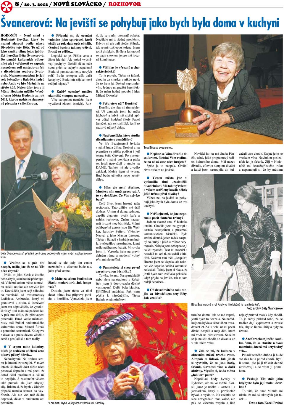 To už od jeho vzniku táhne letos jubilující herečka Běta Švancerová. Do paměti kulturních odborníků ale i veřejnosti se zapsala nespočtem rolí nastudovaných v divadelním souboru Svatopluk.
