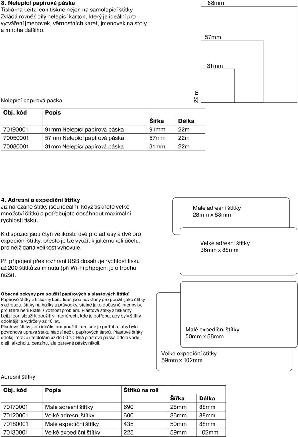 kód Popis Šířka Délka 70190001 91mm Nelepící papírová páska 91mm 22m 70050001 57mm Nelepící papírová páska 57mm 22m 70080001 31mm Nelepící papírová páska 31mm 22m 4.
