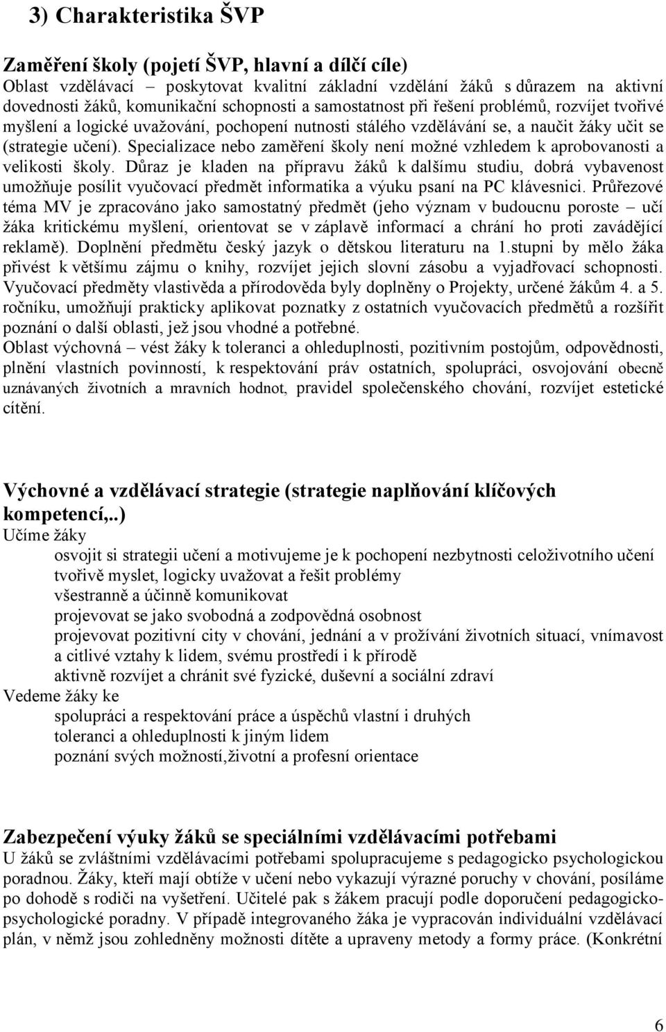 Specializace nebo zaměření školy není možné vzhledem k aprobovanosti a velikosti školy.