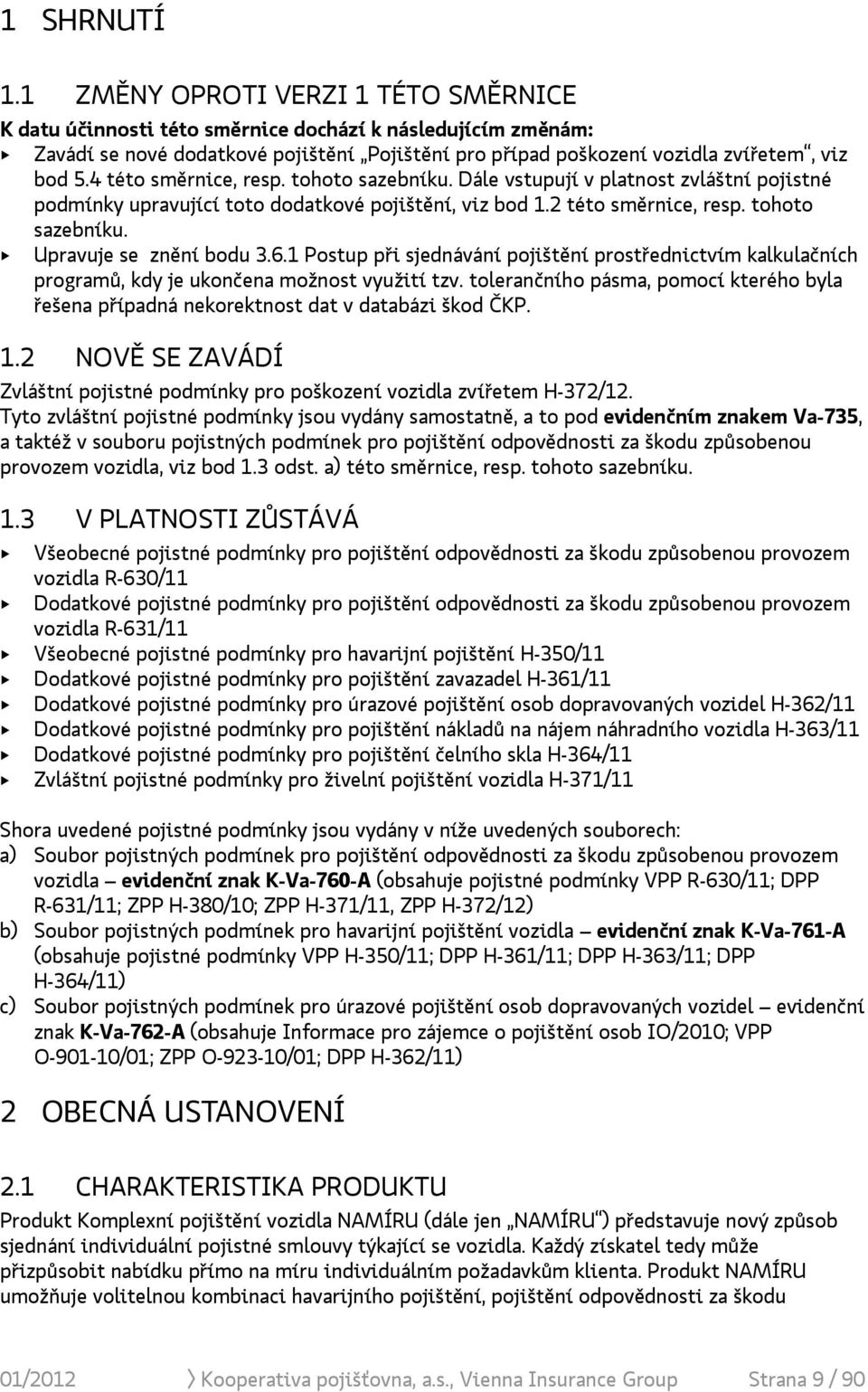 4 této směrnice, resp. tohoto sazebníku. Dále vstupují v platnost zvláštní pojistné podmínky upravující toto dodatkové pojištění, viz bod 1.2 této směrnice, resp. tohoto sazebníku. + Upravuje se znění bodu 3.