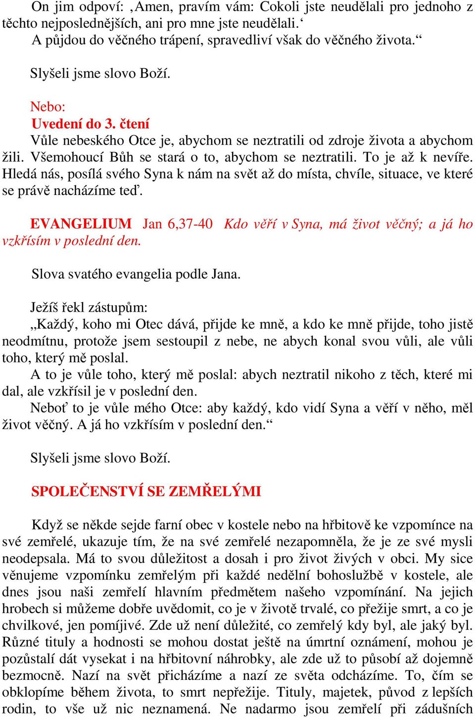 To je až k nevíře. Hledá nás, posílá svého Syna k nám na svět až do místa, chvíle, situace, ve které se právě nacházíme teď.