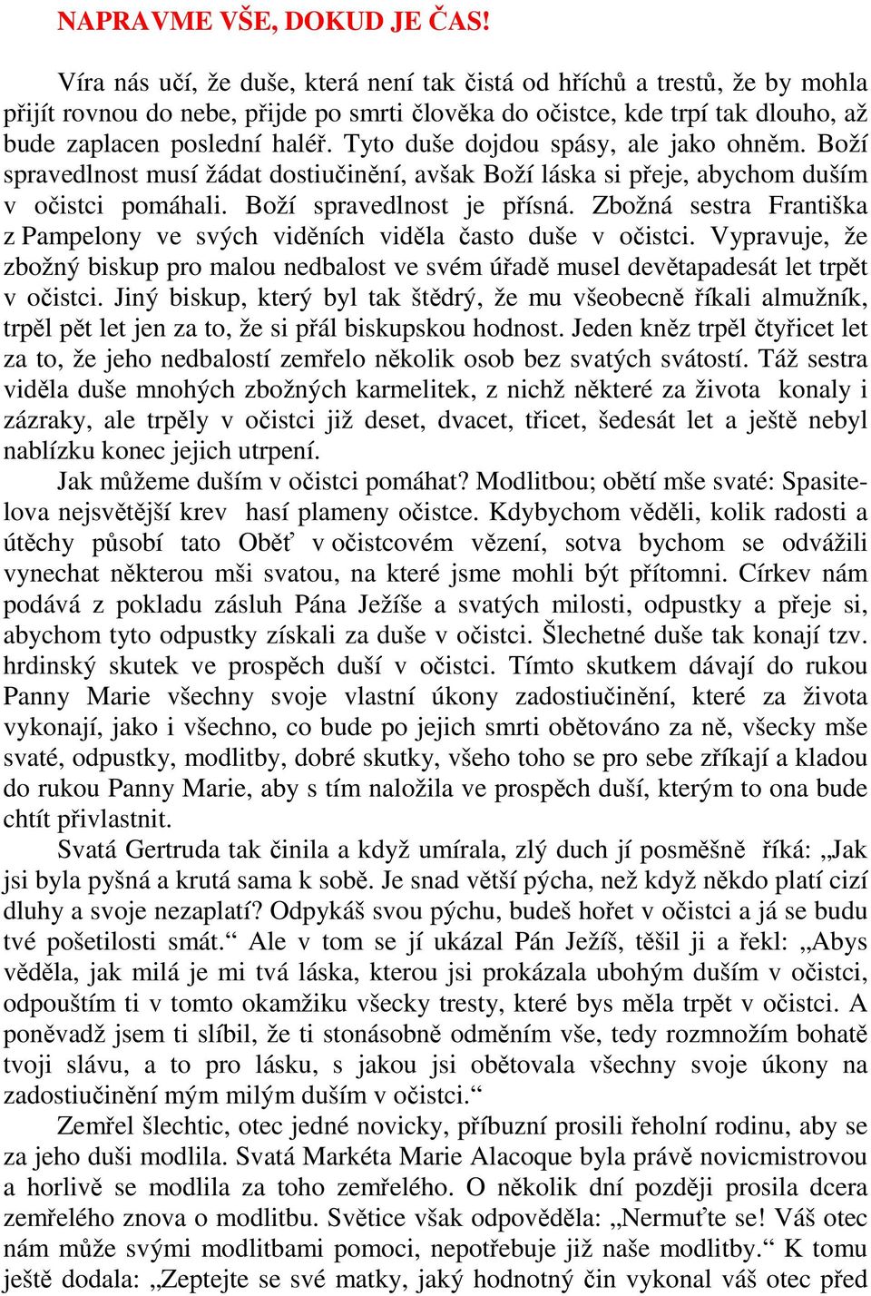 Tyto duše dojdou spásy, ale jako ohněm. Boží spravedlnost musí žádat dostiučinění, avšak Boží láska si přeje, abychom duším v očistci pomáhali. Boží spravedlnost je přísná.