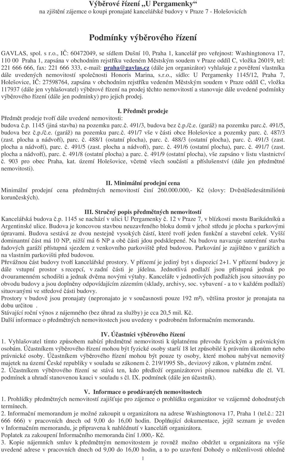 koupi pronajaté kancelá ské budovy v Praze 7 - Holešovicích Podmínky výb rového ízení GAVLAS, spol. s r.o., I : 60472049, se sídlem Dušní 10, Praha 1, kancelá pro ve ejnost: Washingtonova 17, 110 00