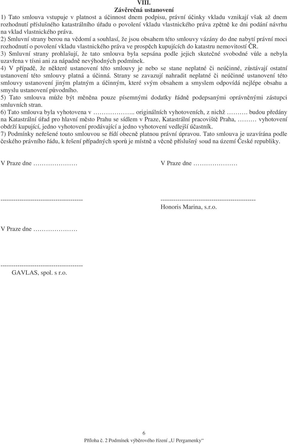 2) Smluvní strany berou na v domí a souhlasí, že jsou obsahem této smlouvy vázány do dne nabytí právní moci rozhodnutí o povolení vkladu vlastnického práva ve prosp ch kupujících do katastru