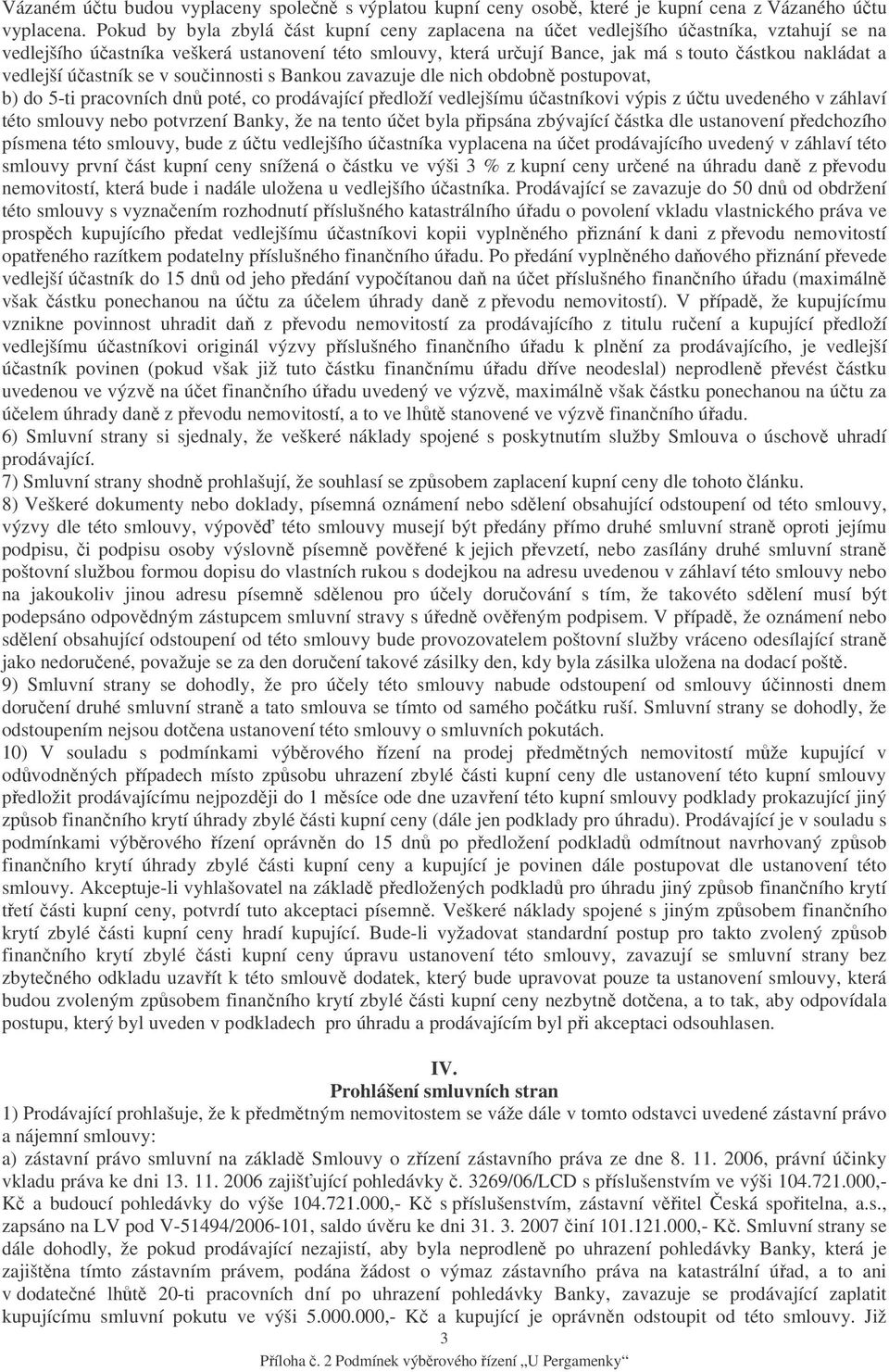 vedlejší ú astník se v sou innosti s Bankou zavazuje dle nich obdobn postupovat, b) do 5-ti pracovních dn poté, co prodávající p edloží vedlejšímu ú astníkovi výpis z ú tu uvedeného v záhlaví této