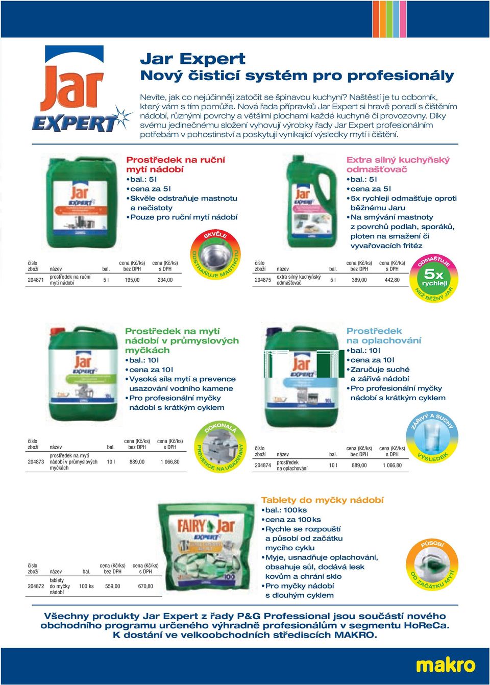 Díky svému jedinečnému složení vyhovují výrobky řady Jar Expert profesionálním potřebám v pohostinství a poskytují vynikající výsledky mytí i čištění.