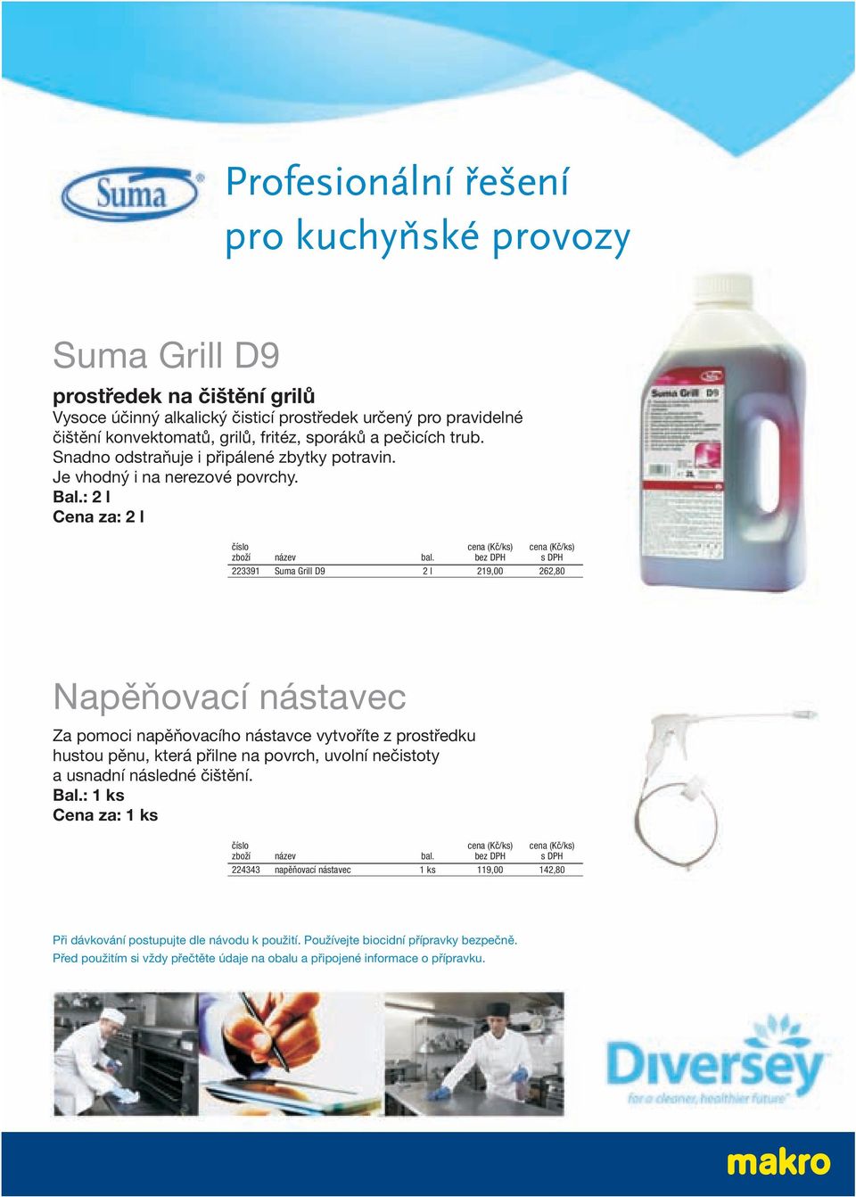 : 2 l Cena za: 2 l 223391 Suma Grill D9 2 l 219,00 262,80 Napěňovací nástavec Za pomoci napěňovacího nástavce vytvoříte z prostředku hustou pěnu, která přilne na povrch, uvolní nečistoty