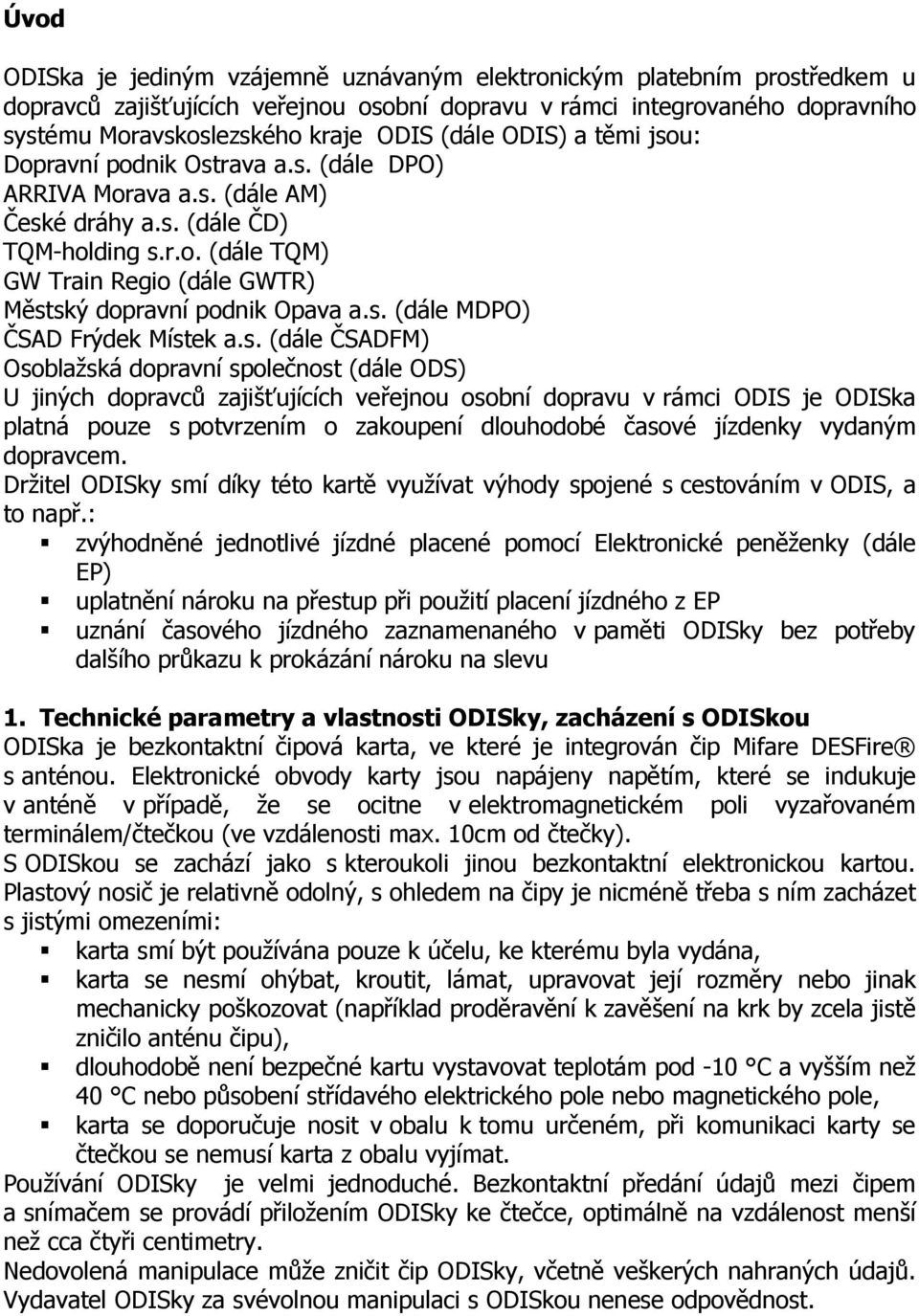 s. (dále MDPO) ČSAD Frýdek Místek a.s. (dále ČSADFM) Osoblažská dopravní společnost (dále ODS) U jiných dopravců zajišťujících veřejnou osobní dopravu v rámci ODIS je ODISka platná pouze s potvrzením