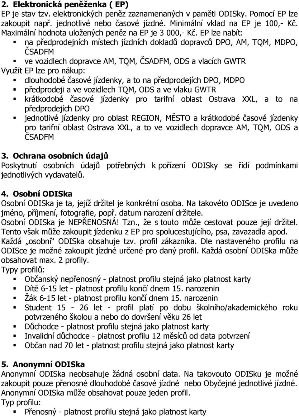 EP lze nabít: na předprodejních místech jízdních dokladů dopravců DPO, AM, TQM, MDPO, ČSADFM ve vozidlech dopravce AM, TQM, ČSADFM, ODS a vlacích GWTR Využít EP lze pro nákup: dlouhodobé časové