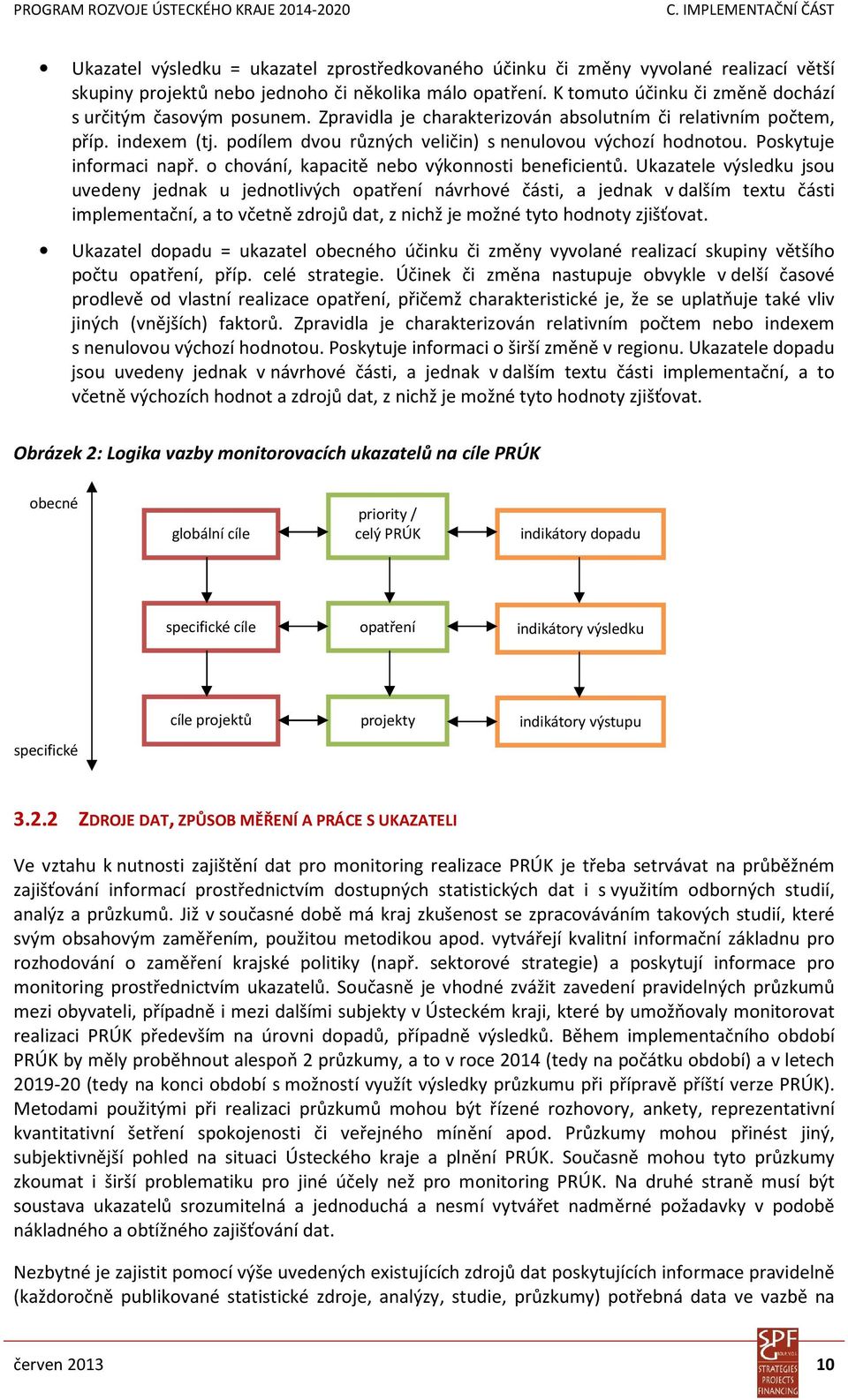 Poskytuje informaci např. o chování, kapacitě nebo výkonnosti beneficientů.