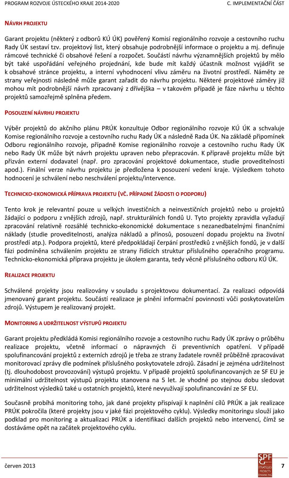 Součástí návrhu významnějších projektů by mělo být také uspořádání veřejného projednání, kde bude mít každý účastník možnost vyjádřit se k obsahové stránce projektu, a interní vyhodnocení vlivu