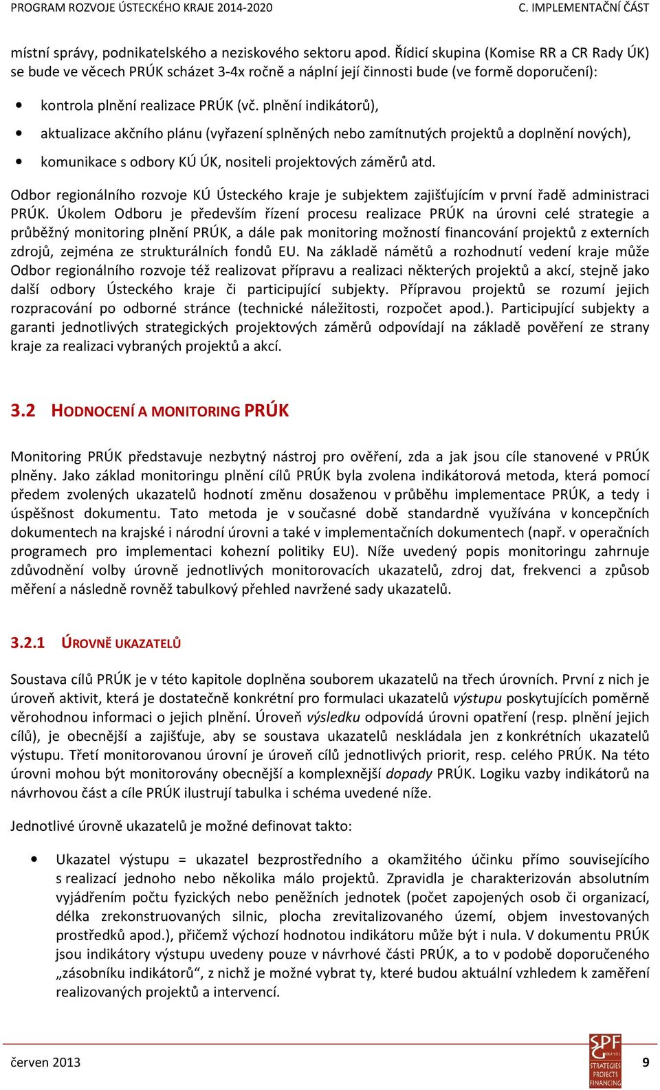 plnění indikátorů), aktualizace akčního plánu (vyřazení splněných nebo zamítnutých projektů a doplnění nových), komunikace s odbory KÚ ÚK, nositeli projektových záměrů atd.