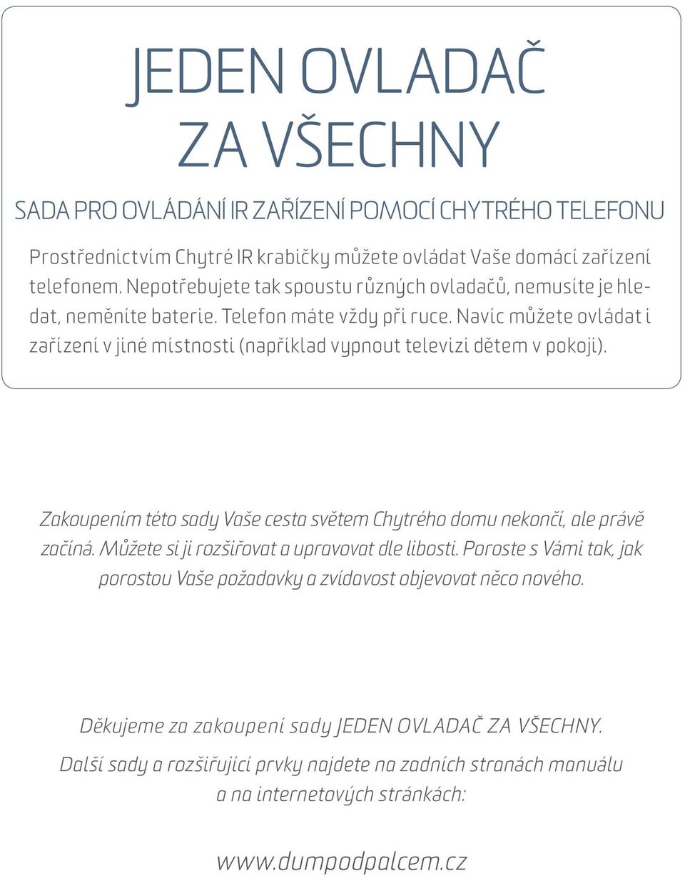 Navíc můžete ovládat i zařízení v jiné místnosti (například vypnout televizi dětem v pokoji). Zakoupením této sady Vaše cesta světem Chytrého domu nekončí, ale právě začíná.