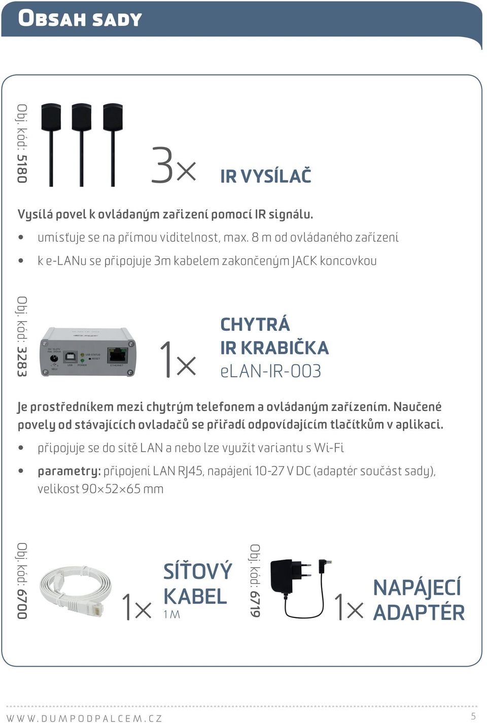 telefonem a ovládaným zařízením. Naučené povely od stávajících ovladačů se přiřadí odpovídajícím tlačítkům v aplikaci.