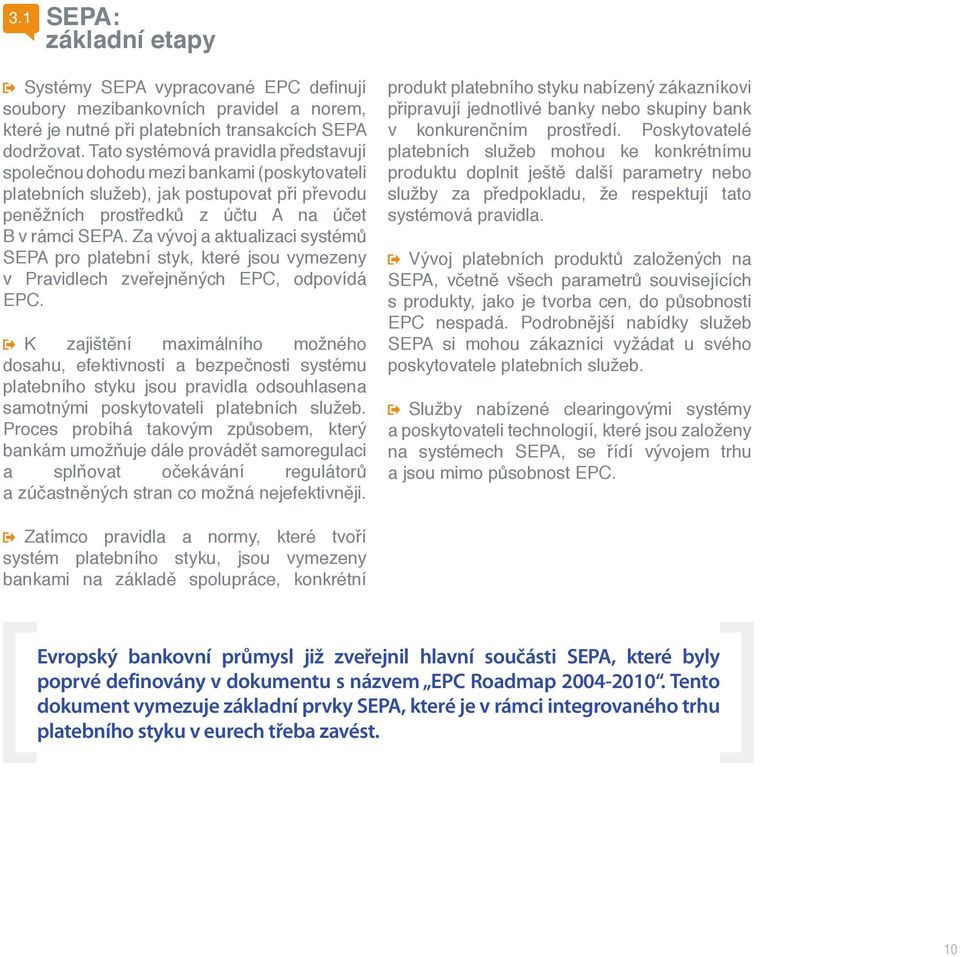 Za vývoj a aktualizaci systémů SEPA pro platební styk, které jsou vymezeny v Pravidlech zveřejněných EPC, odpovídá EPC.
