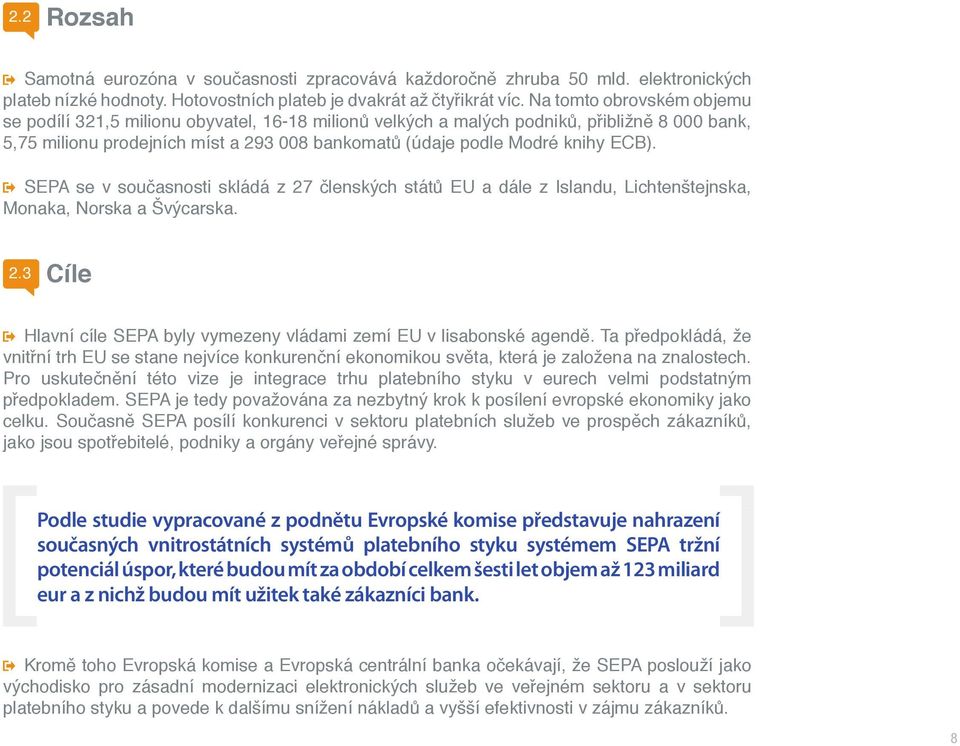 ECB). SEPA se v současnosti skládá z 27 členských států EU a dále z Islandu, Lichtenštejnska, Monaka, Norska a Švýcarska. 2.3 Cíle Hlavní cíle SEPA byly vymezeny vládami zemí EU v lisabonské agendě.