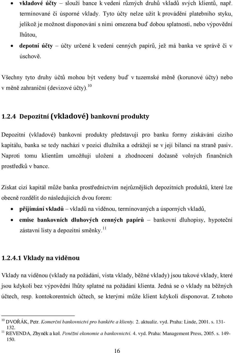 banka ve správě či v úschově. Všechny tyto druhy účtů mohou být vedeny buď v tuzemské měně (korunové účty) nebo v měně zahraniční (devizové účty). 10 1.2.