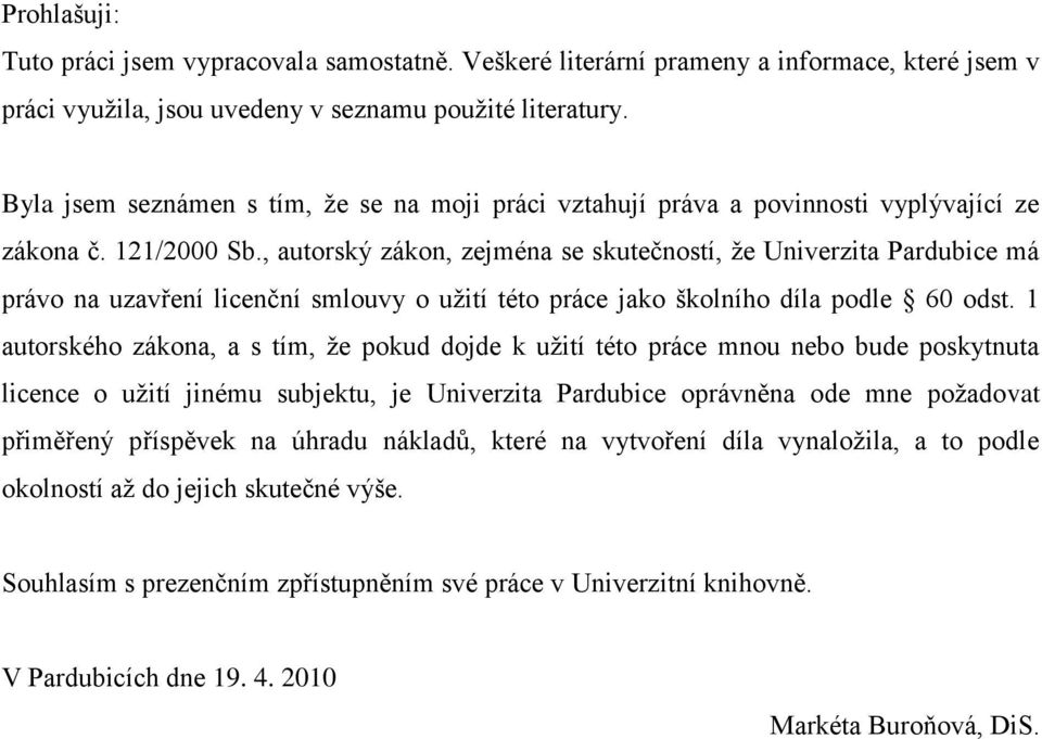 , autorský zákon, zejména se skutečností, že Univerzita Pardubice má právo na uzavření licenční smlouvy o užití této práce jako školního díla podle 60 odst.