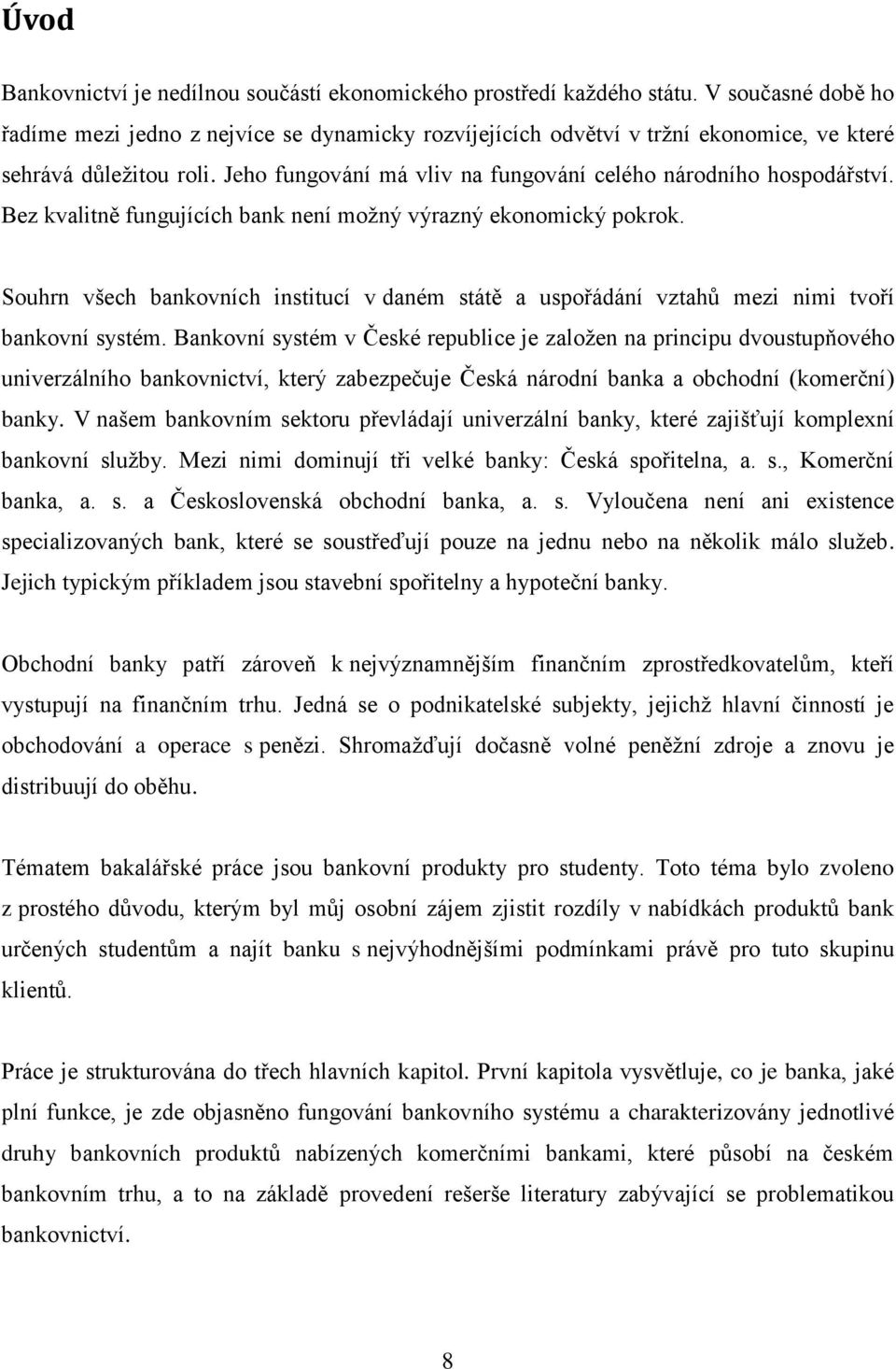 Bez kvalitně fungujících bank není možný výrazný ekonomický pokrok. Souhrn všech bankovních institucí v daném státě a uspořádání vztahů mezi nimi tvoří bankovní systém.