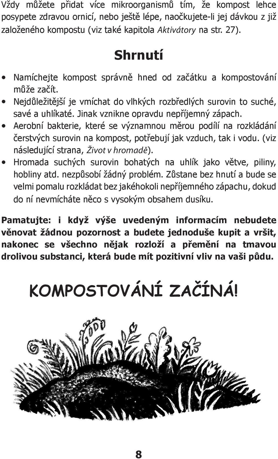 Jinak vznikne opravdu nepříjemný zápach. Aerobní bakterie, které se významnou měrou podílí na rozkládání čerstvých surovin na kompost, potřebují jak vzduch, tak i vodu.