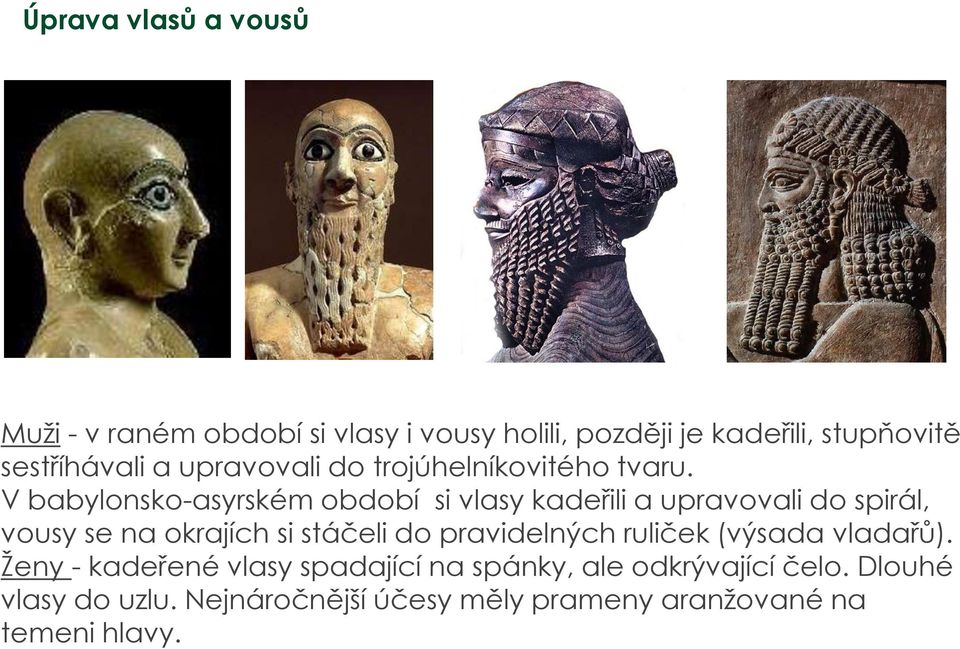 V babylonsko-asyrském období si vlasy kadeřili a upravovali do spirál, vousy se na okrajích si stáčeli do