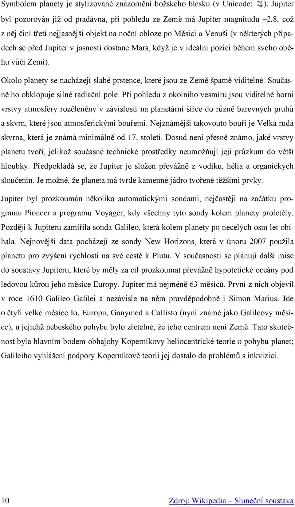 v jasnosti dostane Mars, když je v ideální pozici během svého oběhu vůči Zemi). Okolo planety se nacházejí slabé prstence, které jsou ze Země špatně viditelné.