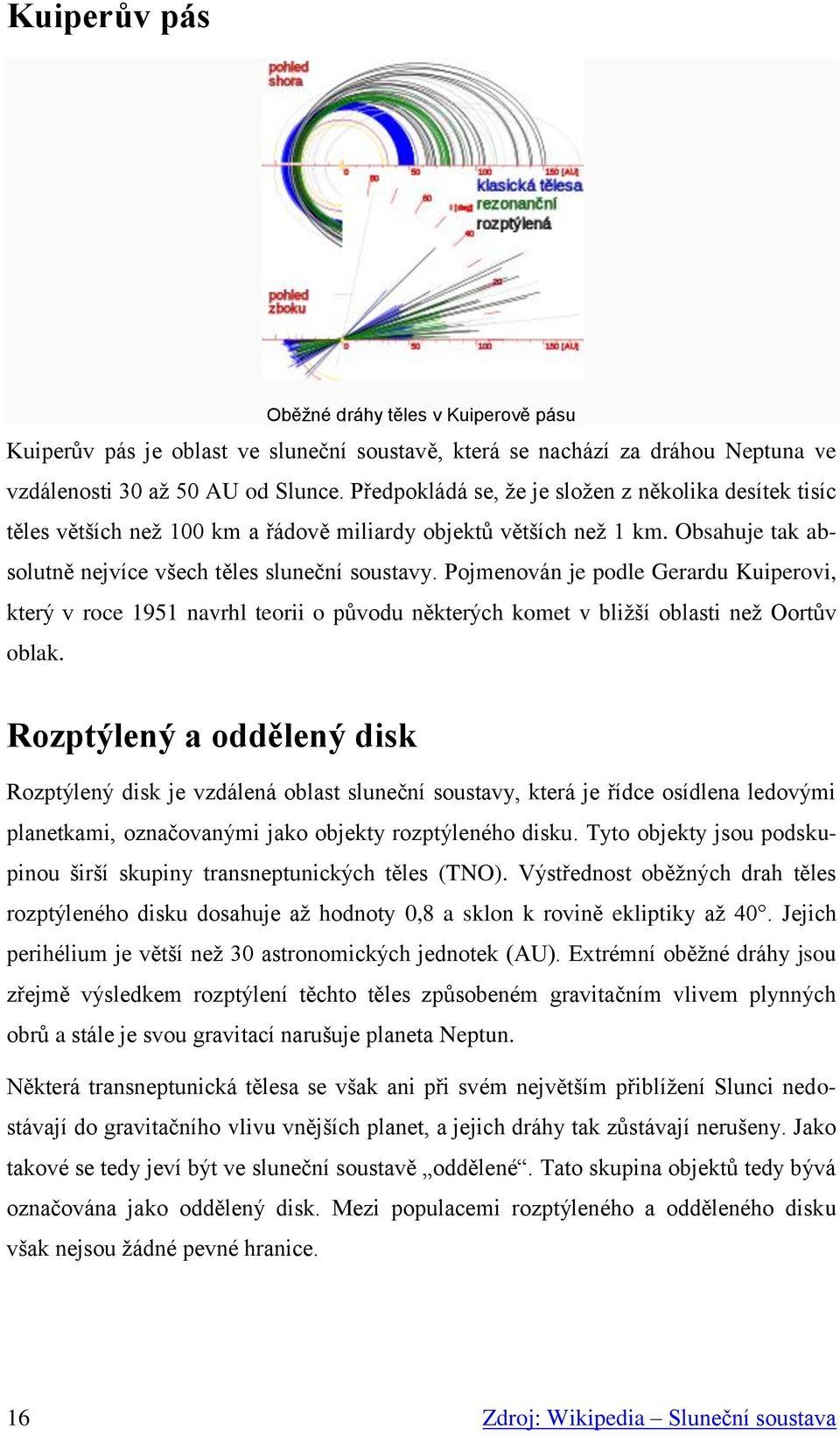 Pojmenován je podle Gerardu Kuiperovi, který v roce 1951 navrhl teorii o původu některých komet v bližší oblasti než Oortův oblak.