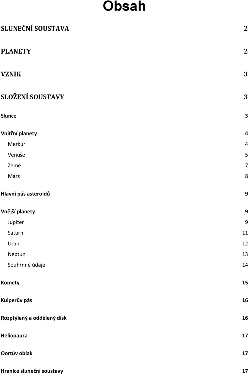 Jupiter 9 Saturn 11 Uran 12 Neptun 13 Souhrnné údaje 14 Komety 15 Kuiperův pás 16