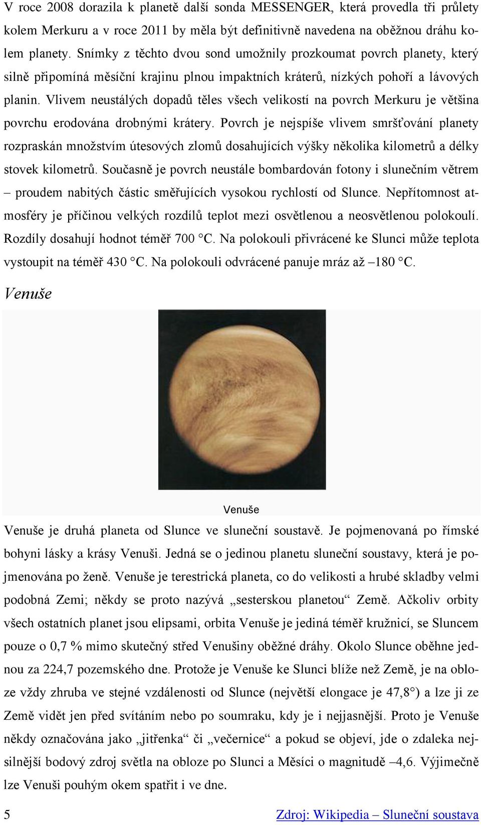 Vlivem neustálých dopadů těles všech velikostí na povrch Merkuru je většina povrchu erodována drobnými krátery.