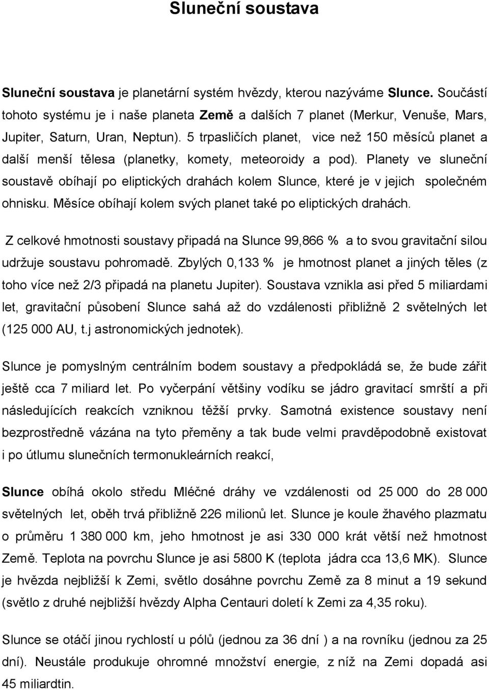 5 trpasličích planet, vice než 150 měsíců planet a další menší tělesa (planetky, komety, meteoroidy a pod).