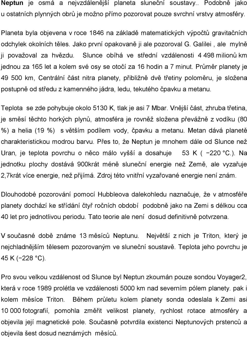 Slunce obíhá ve střední vzdálenosti 4 498 milionů km jednou za 165 let a kolem své osy se otočí za 16 hodin a 7 minut.