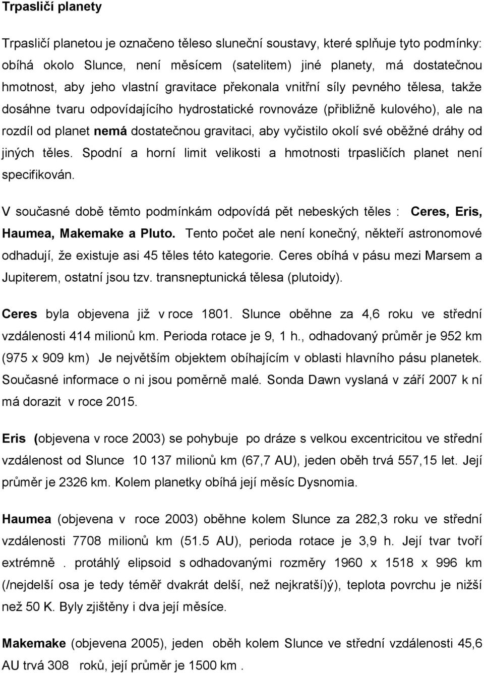 vyčistilo okolí své oběžné dráhy od jiných těles. Spodní a horní limit velikosti a hmotnosti trpasličích planet není specifikován.