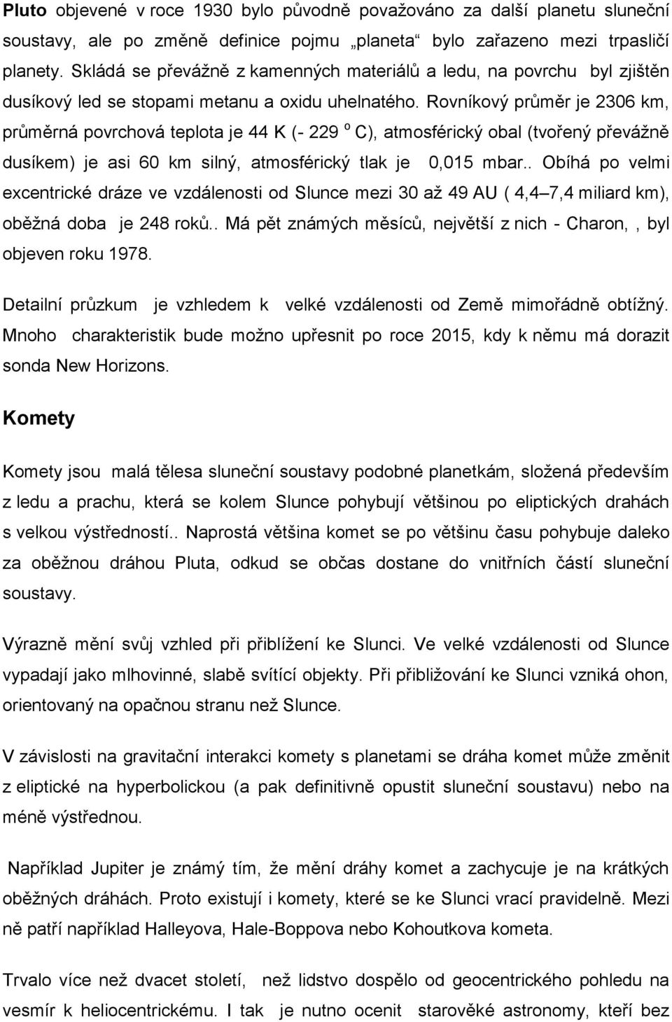 Rovníkový průměr je 2306 km, průměrná povrchová teplota je 44 K (- 229 o C), atmosférický obal (tvořený převážně dusíkem) je asi 60 km silný, atmosférický tlak je 0,015 mbar.