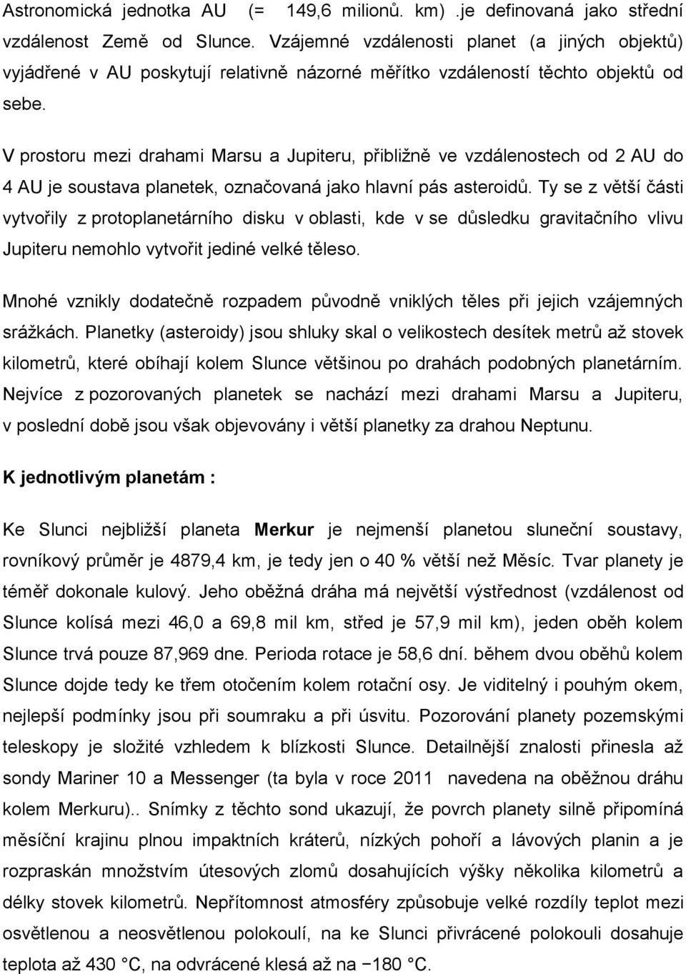 V prostoru mezi drahami Marsu a Jupiteru, přibližně ve vzdálenostech od 2 AU do 4 AU je soustava planetek, označovaná jako hlavní pás asteroidů.