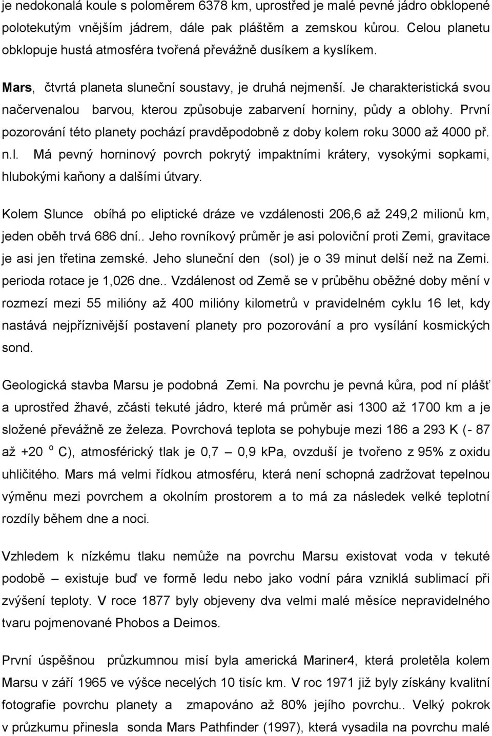 Je charakteristická svou načervenalou barvou, kterou způsobuje zabarvení horniny, půdy a oblohy. První pozorování této planety pochází pravděpodobně z doby kolem roku 3000 až 4000 př. n.l. Má pevný horninový povrch pokrytý impaktními krátery, vysokými sopkami, hlubokými kaňony a dalšími útvary.