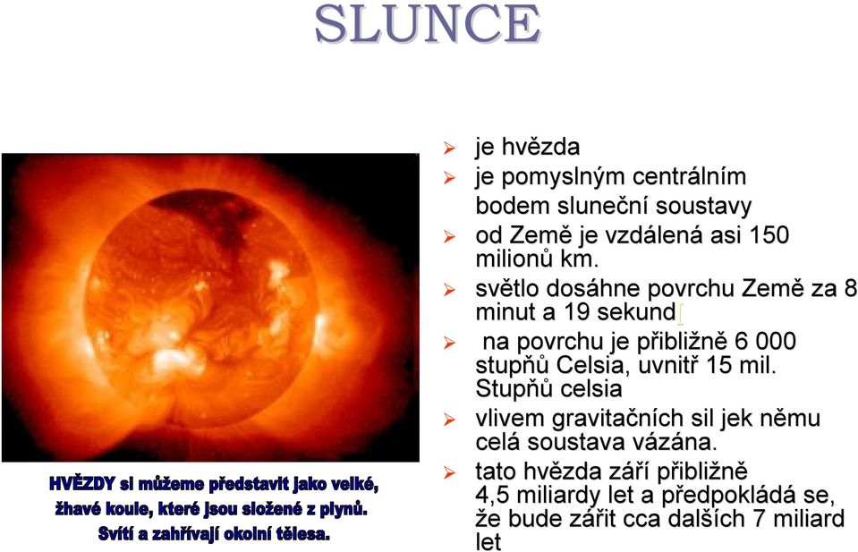 světlo dosáhne povrchu Země za 8 minut a 19 sekund[ na povrchu je přiblip ibližně 6 000 stupňů Celsia,