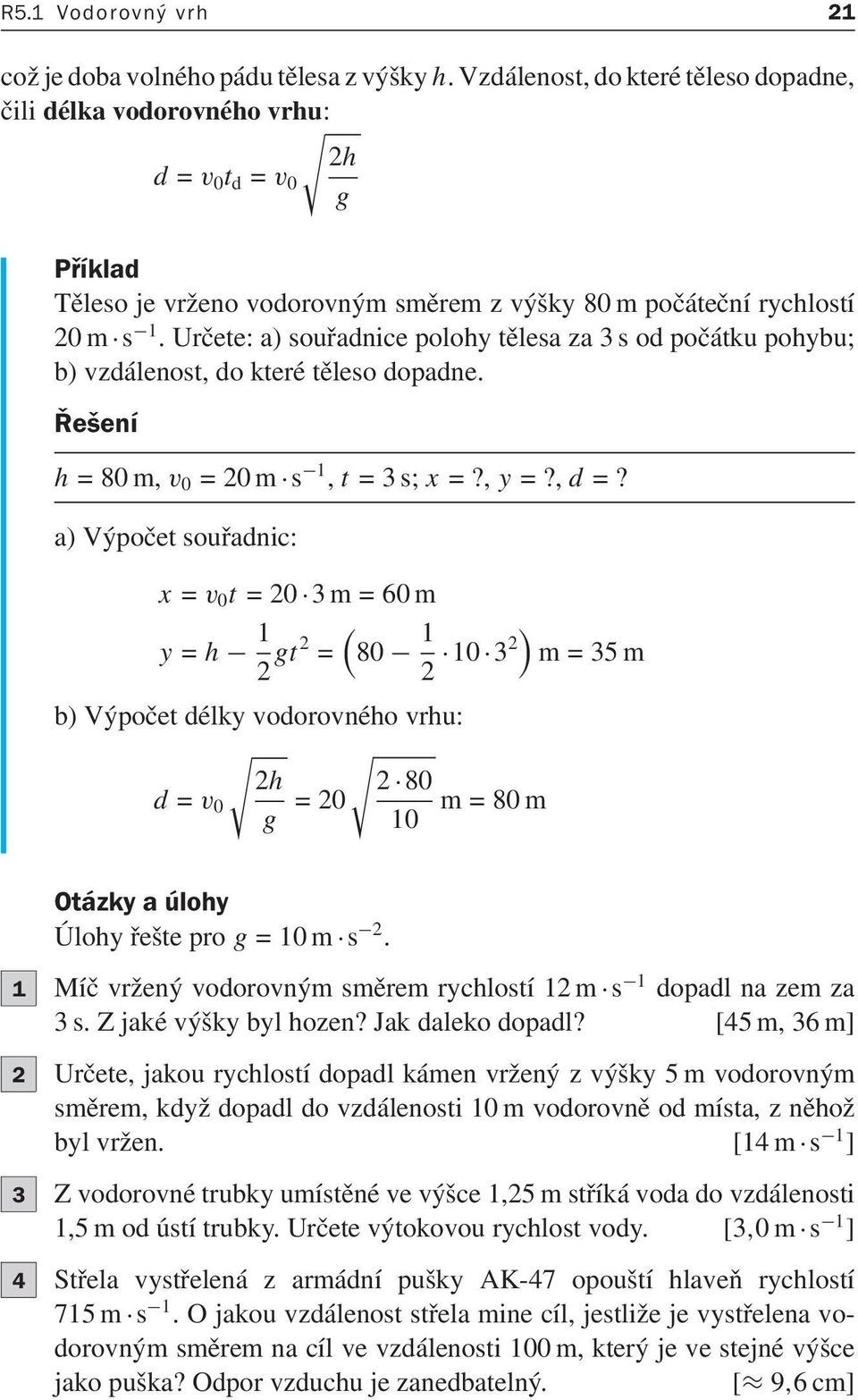 Určete:a)souřadnicepolohytělesaza3sodpočátkupohybu; b) vzdálenost, do které těleso dopadne. Řešení h=80m, v 0 =20m s 1, t=3s; x=?, y=?, d=?
