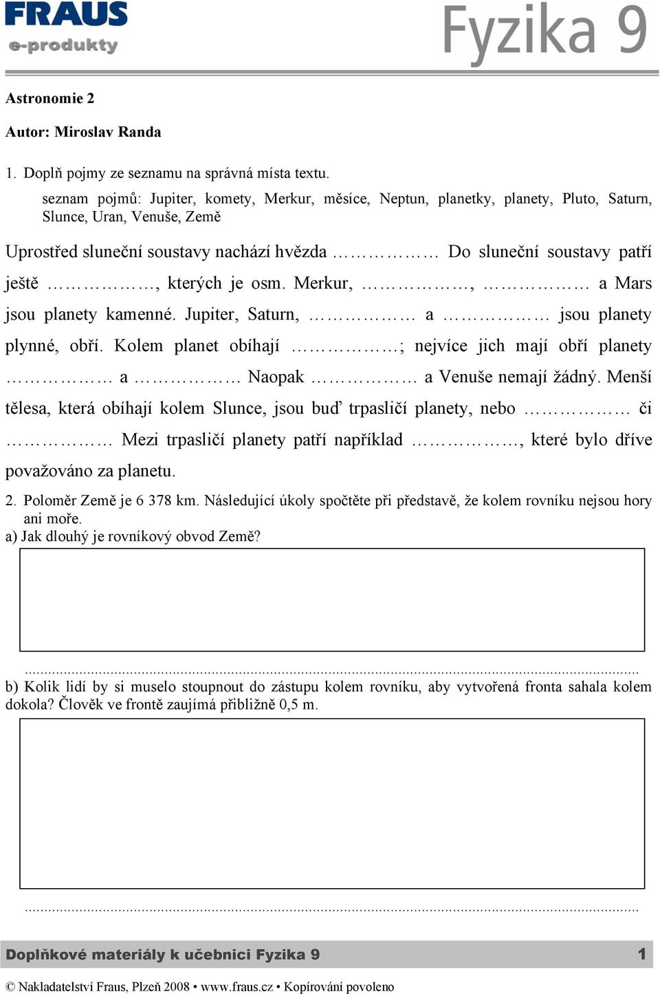 kterých je osm. Merkur,, a Mars jsou planety kamenné. Jupiter, Saturn, a jsou planety plynné, obří. Kolem planet obíhají ; nejvíce jich mají obří planety a Naopak a Venuše nemají žádný.