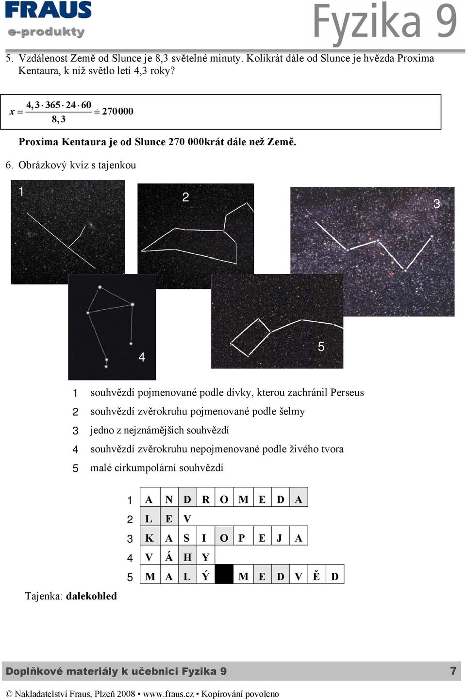 60 = 70000 8, Proxima Kentaura je od Slunce 70 000krát dále než Země. 6.