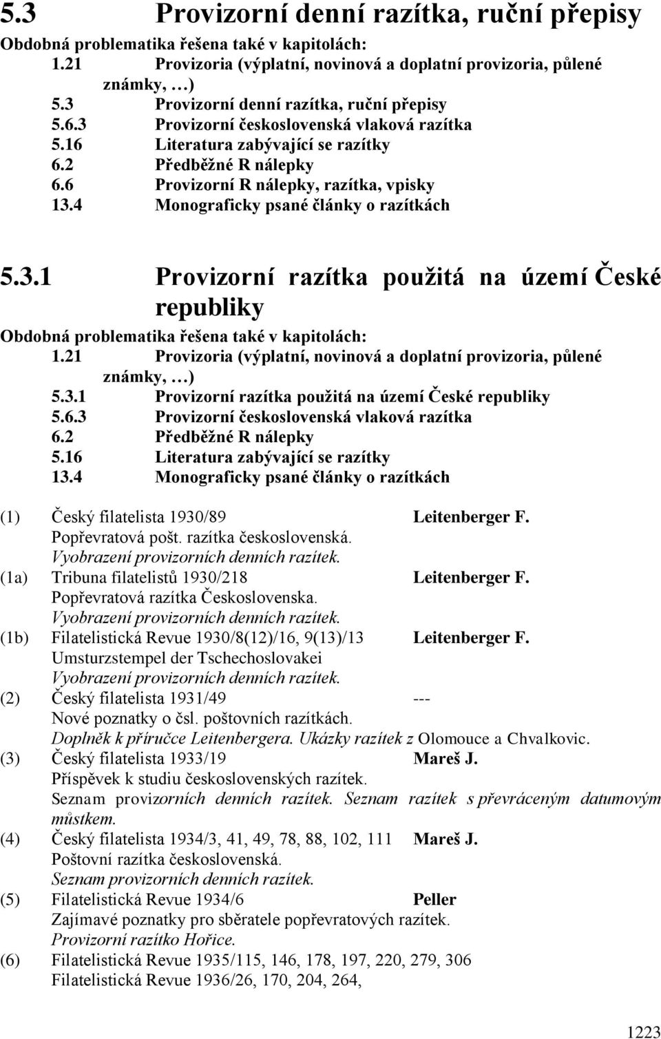 4 Monograficky psané články o razítkách 5.3.1 Provizorní razítka použitá na území České republiky Obdobná problematika řešena také v kapitolách: 1.