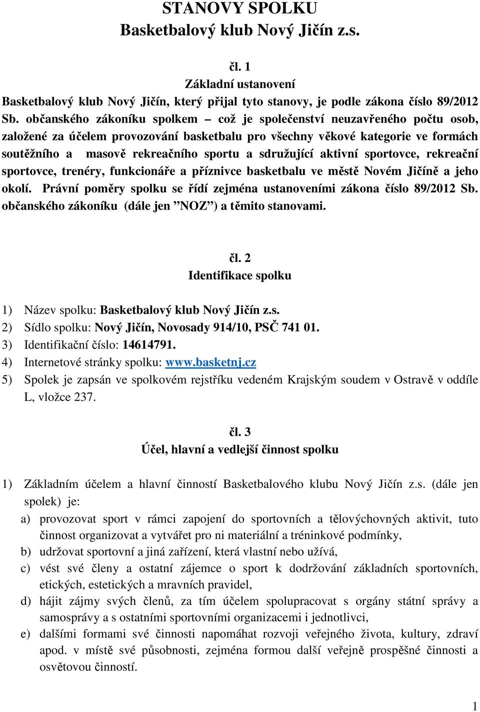 sdružující aktivní sportovce, rekreační sportovce, trenéry, funkcionáře a příznivce basketbalu ve městě Novém Jičíně a jeho okolí.